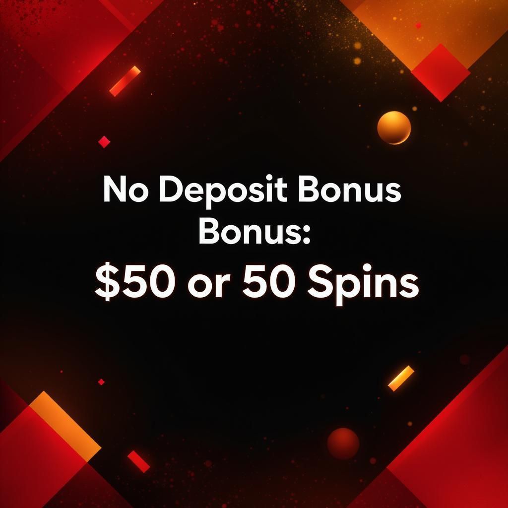 No Deposit Bonus: $50 or 50 Spins